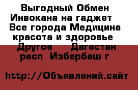 Выгодный Обмен. Инвокана на гаджет  - Все города Медицина, красота и здоровье » Другое   . Дагестан респ.,Избербаш г.